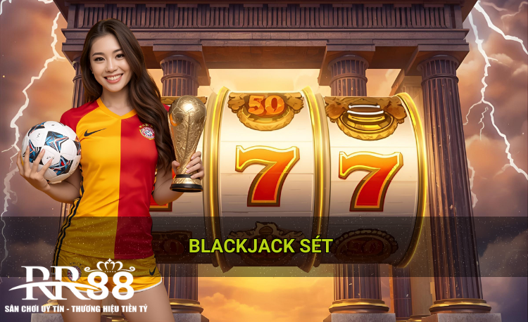 Blackjack sét là gì